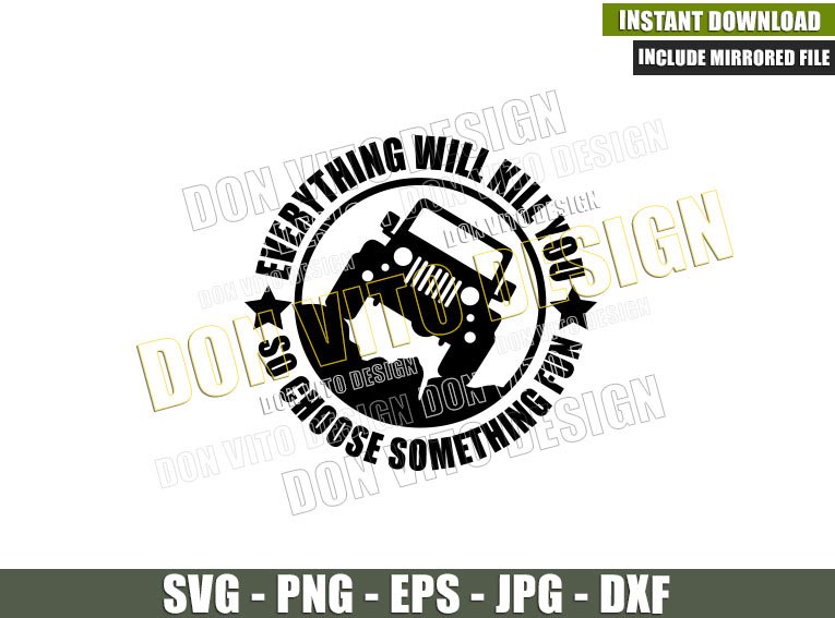Everything Will Kill You So Choose Something Fun (SVG dxf png) Vehicle Off Road Cut File Cricut Silhouette Vector Clipart Design Jeep svg Everything Will Kill You So Choose Something Fun (SVG dxf png) Vehicle Off Road Cut File Cricut Silhouette Vector Clipart - Don Vito Design Store