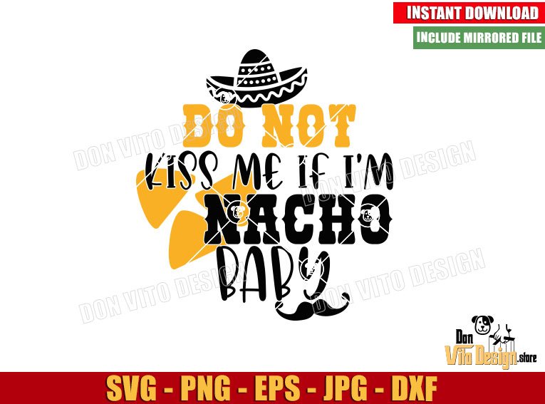 Do not kiss me If I am Nacho Baby (SVG dxf png) Cinco de Mayo Mexico Cut File Cricut Silhouette Vector Clipart Design Sombrero Do not kiss me If I am Nacho Baby (SVG dxf png) Cinco de Mayo Mexico Cut File Cricut Silhouette Vector Clipart - Don Vito Design Store
